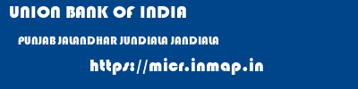UNION BANK OF INDIA  PUNJAB JALANDHAR JUNDIALA JANDIALA  micr code